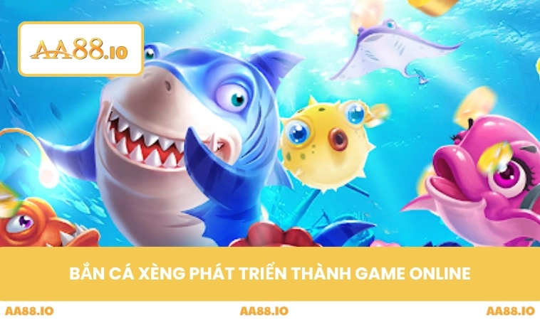 Bắn cá xèng phát triển thành game online hiện đại